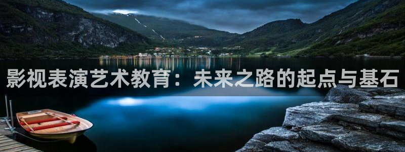 一路向西八戒影院：影视表演艺术教育：未来之路的起点与基石