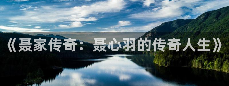 神马八戒电影院：《聂家传奇：聂心羽的传奇人生》